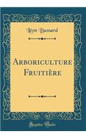 Arboriculture Fruitière (Classic Reprint)