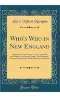 Who's Who in New England: A Biographical Dictionary of Leading Living Men and Women of the States of Maine, New Hampshire, Vermont, Massachusetts, Rhode Island and Connecticut (Classic Reprint)