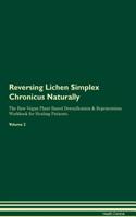 Reversing Lichen Simplex Chronicus Naturally The Raw Vegan Plant-Based Detoxification & Regeneration Workbook for Healing Patients. Volume 2