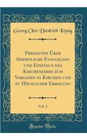 Predigten Ã?ber SÃ¤mmtliche Evangelien Und Episteln Des Kirchenjahrs Zum Vorlesen in Kirchen Und Zu HÃ¤uslicher Erbauung, Vol. 2 (Classic Reprint)