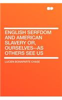 English Serfdom and American Slavery Or, Ourselves--As Others See Us