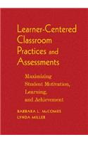 Learner-Centered Classroom Practices and Assessments: Maximizing Student Motivation, Learning, and Achievement