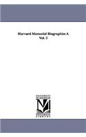 Harvard Memorial Biographies a Vol. 2