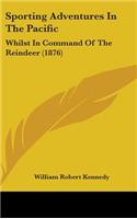 Sporting Adventures In The Pacific: Whilst In Command Of The Reindeer (1876)