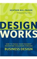 Design Works: How to Tackle Your Toughest Innovation Challenges Through Business Design