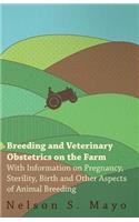 Breeding and Veterinary Obstetrics on the Farm - With Information on Pregnancy, Sterility, Birth and Other Aspects of Animal Breeding