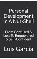 Personal Development In A Nut-Shell: From Confused & Lost To Empowered & Self-Confident