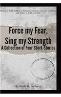Force My Fear. Sing My Strength