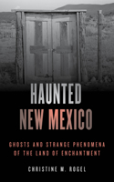 Haunted New Mexico: Ghosts and Strange Phenomena of the Land of Enchantment