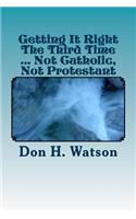 Getting It Right The Third Time ... Not Catholic, Not Protestant