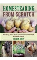 Homesteading From Scratch: Building Your Self-Sufficient Homestead, Start to Finish
