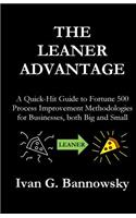 The Leaner Advantage: A Quick-Hit Guide to Fortune 500 Process Improvement Methodologies for Businesses, Both Big and Small