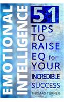 Emotional Intelligence - 51 Tips to Raise EQ for Your Incredible Success. How to