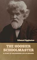 Hoosier Schoolmaster: A Story of Backwoods Life in Indiana