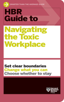 HBR Guide to Navigating the Toxic Workplace: (HBR Guide)