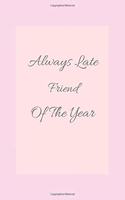 always late friend of the year