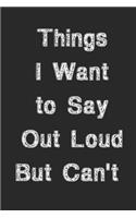 Things I Want to Say Out Loud But Can't
