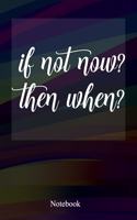 If Not Now Then When
