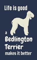Life is good a Bedlington Terrier makes it better