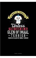 Always Be Yourself Unless You Can Be A Glen of Imaal Terrier Then Be A Glen of Imaal Terrier