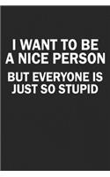 I Want To Be A Nice Person But Everyone Is Just So Stupid