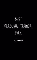 Best Personal Trainer. Ever: Funny Office Notebook/Journal For Women/Men/Coworkers/Boss/Business Woman/Funny office work desk humor/ Stress Relief Anger Management Journal(6x9 i