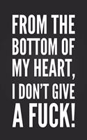 From The Bottom Of My Heart, I Don't Give A Fuck!: Funny Sarcastic Notebook Blank Lined Journal Birthday Gift for Coworker Little Black Notepad Gift for Students
