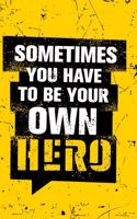 Sometimes You Have To Be Your Own Hero: Lovely Lined Designed Notebook/Journal Book to Write in, (6" x 9"), 100 Pages, (Gift For Friends, Relatives, Men, Women & Kids ) - Inspirational & M