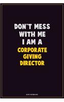 Don't Mess With Me, I Am A Corporate Giving Director: Career Motivational Quotes 6x9 120 Pages Blank Lined Notebook Journal