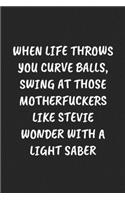 When Life Throws You Curve Balls, Swing At Those Motherfuckers Like Stevie Wonder With A Light Saber