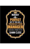 Nobody Is Perfect But If You Are a Production Manager Your Pretty Damn Close: College Ruled Lined Notebook - 120 Pages Perfect Funny Gift keepsake Journal, Diary