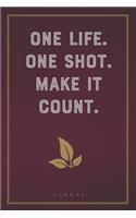 One Life. One Shot. Make It Count