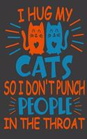 I Hug My Cats So I Don't Punch People In The Throat Notebook Journal 6x9_120 Pages Perfect Notebook For Cat Lovers: This Notebook Journal for anyone who loves Cats, Puppy, Pet, Animal, Kitten, Cats