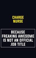 Charge nurse Because Freaking Awesome Is Not An Official Job Title