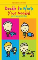 Doodle to Work Your Noodle! How to Draw Activity Book