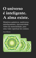 O universo é inteligente. A alma existe.: Mistérios quânticos, multiverso, entrelaçamento, sincronicidade. Além da materialidade, para uma visão espiritual do cosmos.