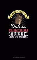 Always Be Yourself Unless You Can Be A Squirrel Then Be A Squirrel: Time Tracking Notebook