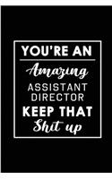 You're An Amazing Assistant Director. Keep That Shit Up.: Blank Lined Funny Assistant Direction Journal Notebook Diary - Perfect Gag Birthday, Appreciation, Thanksgiving, Christmas or any special occasion G