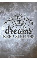 DON'T GIVE UP ON YOUR DREAMS KEEP SLEEPING Notebook Journal