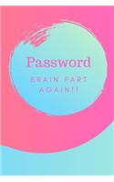 Password Brain Fart Again!!: (Pink) A Premium Internet Password Notebook to Organize Usernames and Passwords for Disorganized People