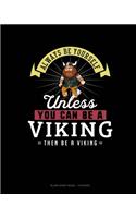 Always Be Yourself Unless You Can Be A Viking Then Be A Viking: Blank Sheet Music - 10 Staves