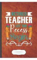 Retired Teacher Let the Recess Begin: Teacher Blank Journal Write Record. Practical Dad Mom Anniversary Gift, Fashionable Funny Creative Writing Logbook, Vintage Retro A5 6X9 110 Page
