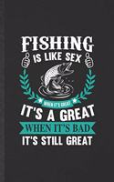 Fishing Is Like Sex When It's Great It's a Great When It's Bad It's Still Great