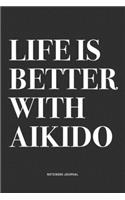Life Is Better With Aikido: A 6x9 Inch Notebook Journal Diary With A Bold Text Font Slogan On A Matte Cover and 120 Blank Lined Pages Makes A Great Alternative To A Card
