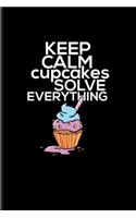 Keep Calm Cupcakes Solve Everything: Funny Baking Quote Undated Planner - Weekly & Monthly No Year Pocket Calendar - Medium 6x9 Softcover - For Pastry Chef & Bakery Fans