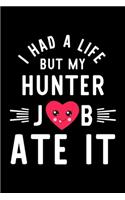 I Had A Life But My Hunter Job Ate It: Hilarious & Funny Journal for Hunter - Funny Christmas & Birthday Gift Idea for Hunter - Hunter Notebook - 100 pages 6x9 inches