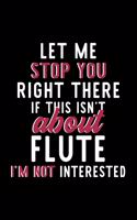 Let Me Stop You Right There If This Isn't About Flute I'm Not Interested: Notebook for Flute Lover - Great Christmas & Birthday Gift Idea for Flute Fan - Flute Journal - Flute Fan Diary - 120 pages 6x9 inches