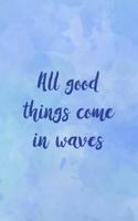 All Good Things Come In Waves: All Purpose 6x9 Blank Lined Notebook Journal Way Better Than A Card Trendy Unique Gift Blue Texture Sailing