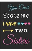 You Can't Scare Me I Have Two Sisters: lined notebook, funny gift for Brothers
