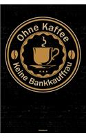 Ohne Kaffee keine Bankkauffrau Notizbuch